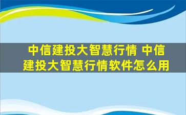 中信建投大智慧行情 中信建投大智慧行情软件怎么用